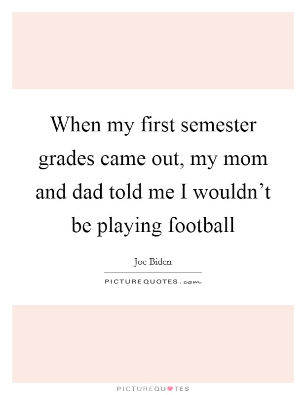 When my first semester grades came out, my mom and dad told me I wouldn't be playing football Picture Quote #1