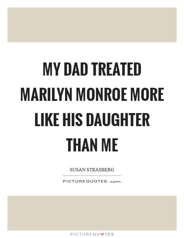My dad treated Marilyn Monroe more like his daughter than me Picture Quote #1