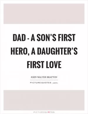 Dad - a son’s first hero, a daughter’s first love Picture Quote #1
