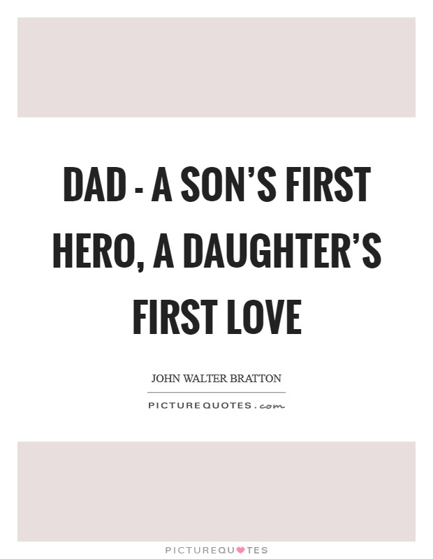 Dad - a son's first hero, a daughter's first love Picture Quote #1