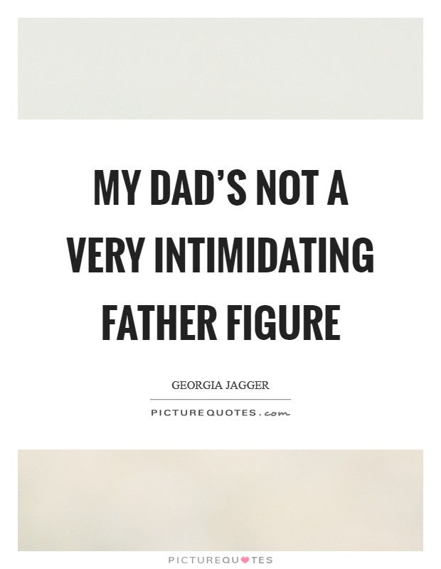 My dad's not a very intimidating father figure Picture Quote #1