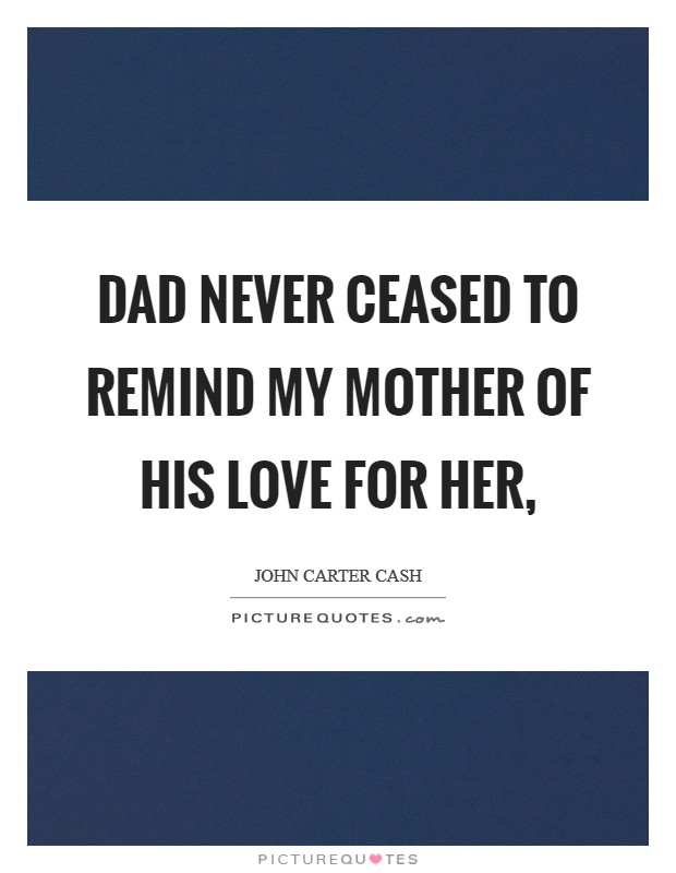 Dad never ceased to remind my mother of his love for her, Picture Quote #1