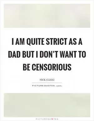 I am quite strict as a dad but I don’t want to be censorious Picture Quote #1