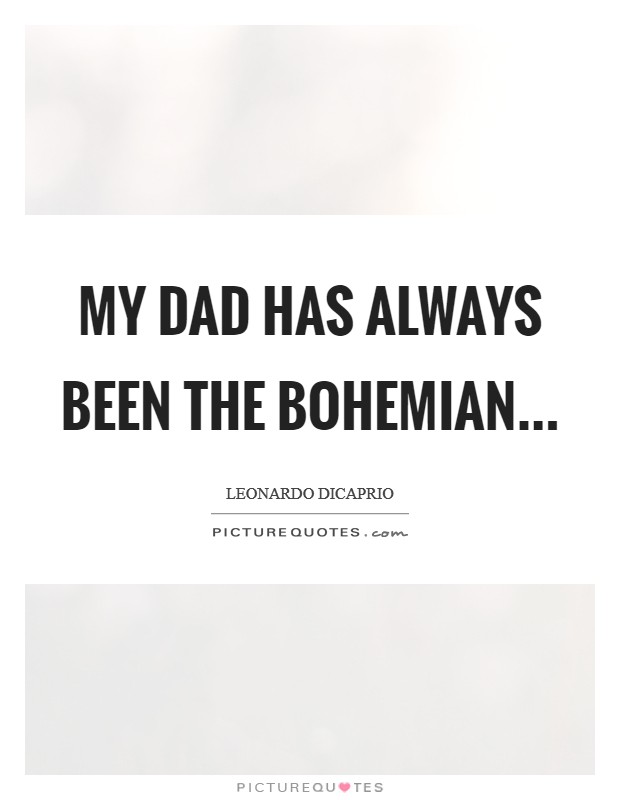 My dad has always been the bohemian... Picture Quote #1