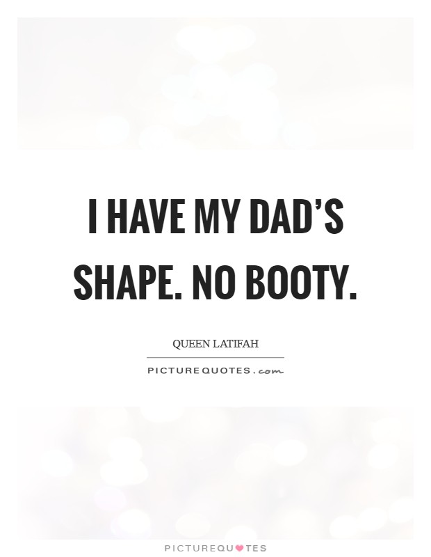 I have my dad's shape. No booty. Picture Quote #1