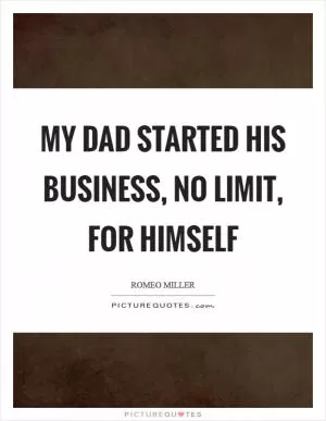 My dad started his business, No Limit, for himself Picture Quote #1