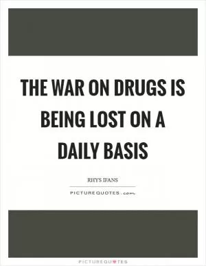 The war on drugs is being lost on a daily basis Picture Quote #1