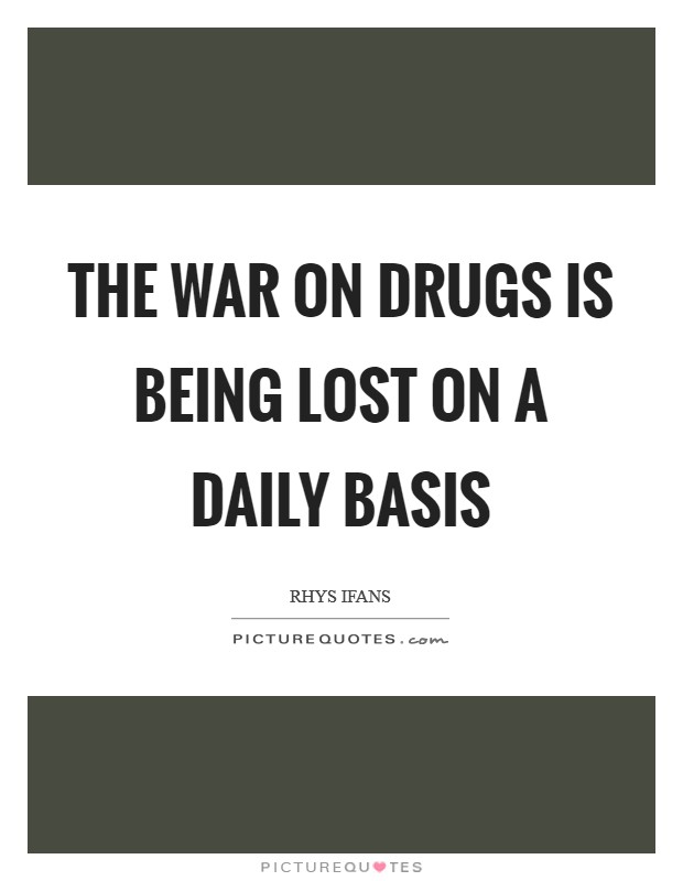 The war on drugs is being lost on a daily basis Picture Quote #1