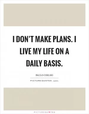 I don’t make plans. I live my life on a daily basis Picture Quote #1
