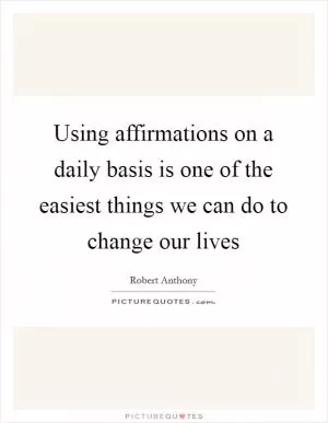 Using affirmations on a daily basis is one of the easiest things we can do to change our lives Picture Quote #1