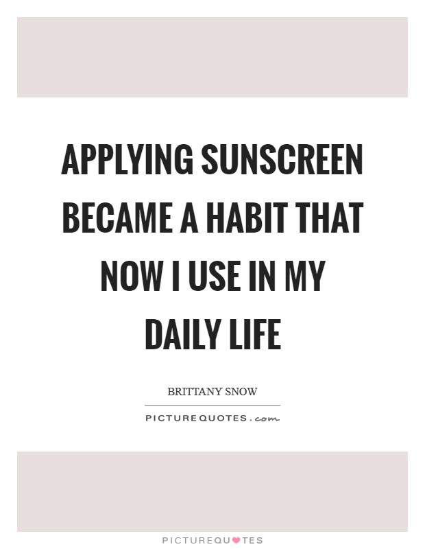 Applying sunscreen became a habit that now I use in my daily life Picture Quote #1