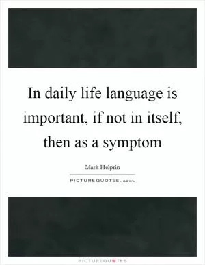In daily life language is important, if not in itself, then as a symptom Picture Quote #1