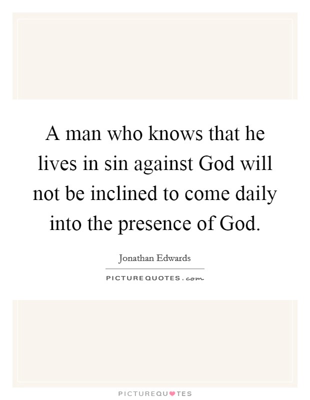 A man who knows that he lives in sin against God will not be inclined to come daily into the presence of God. Picture Quote #1