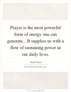 Prayer is the most powerful form of energy one can generate....It supplies us with a flow of sustaining power in our daily lives Picture Quote #1
