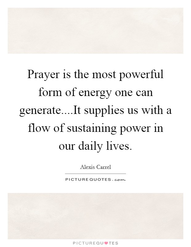 Prayer is the most powerful form of energy one can generate....It supplies us with a flow of sustaining power in our daily lives. Picture Quote #1