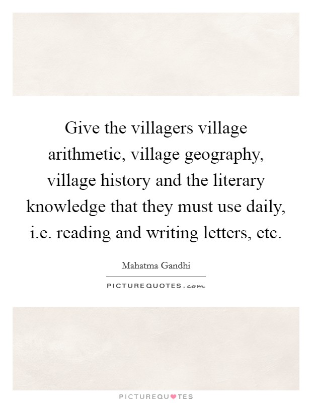 Give the villagers village arithmetic, village geography, village history and the literary knowledge that they must use daily, i.e. reading and writing letters, etc Picture Quote #1