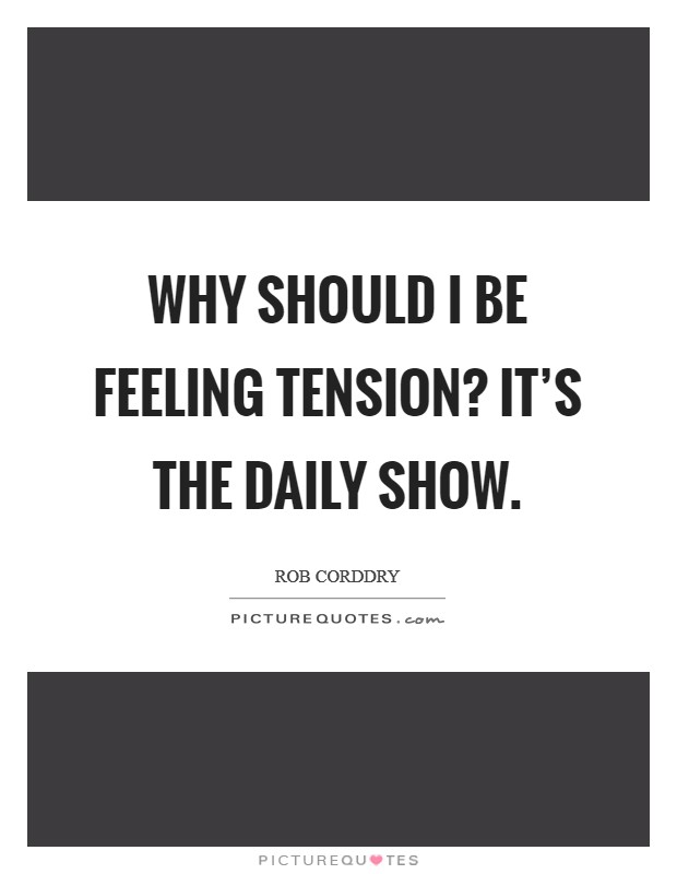 Why should I be feeling tension? It's The Daily Show. Picture Quote #1