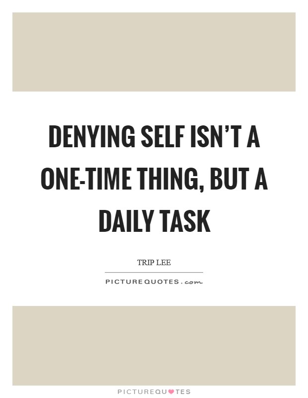 Denying self isn't a one-time thing, but a daily task Picture Quote #1