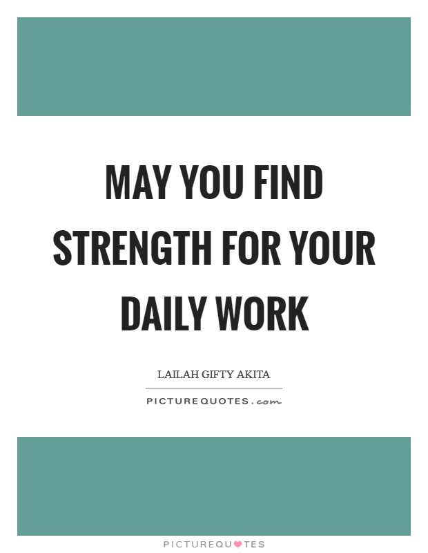 May you find strength for your daily work Picture Quote #1