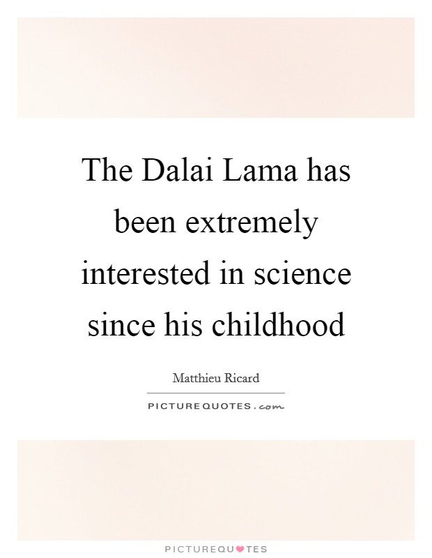 The Dalai Lama has been extremely interested in science since his childhood Picture Quote #1