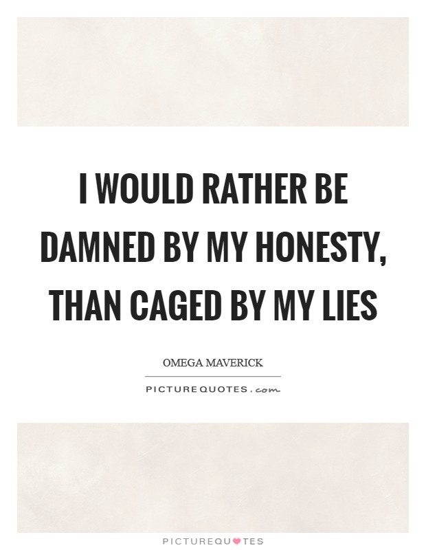 I would rather be damned by my honesty, than caged by my lies Picture Quote #1