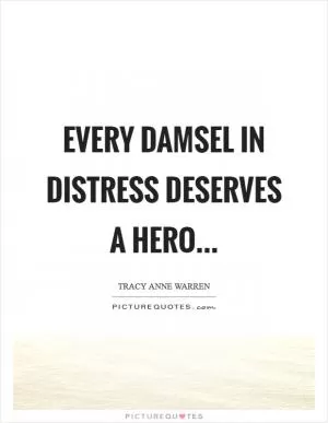 Every damsel in distress deserves a hero Picture Quote #1