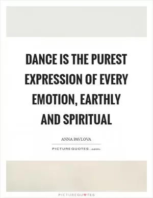 Dance is the purest expression of every emotion, earthly and spiritual Picture Quote #1