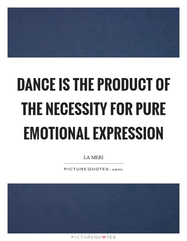 Dance is the product of the necessity for pure emotional expression Picture Quote #1