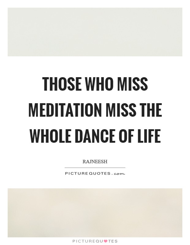 Those who miss meditation miss the whole dance of life Picture Quote #1