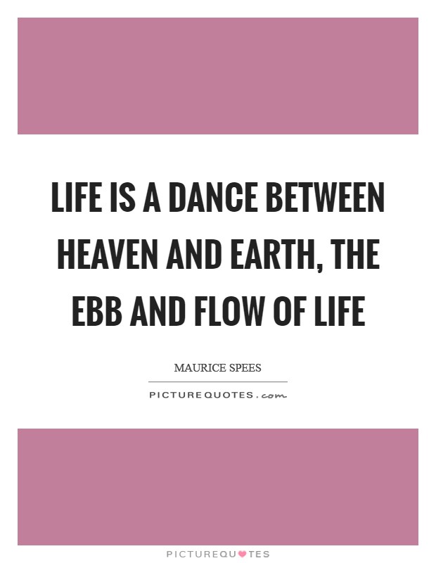 Life is a dance between heaven and earth, the ebb and flow of life Picture Quote #1