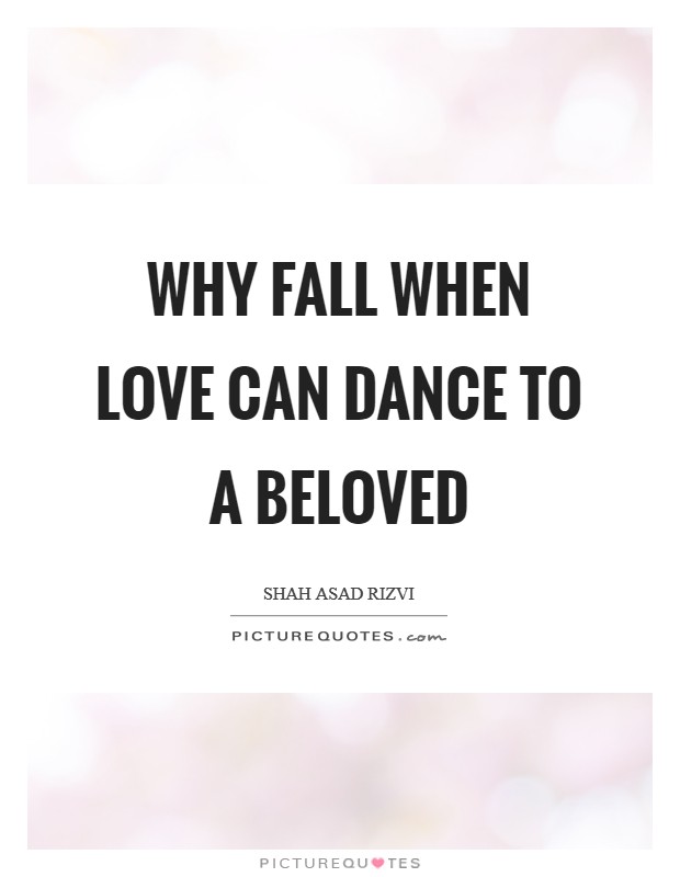 Why fall when love can dance to a beloved Picture Quote #1