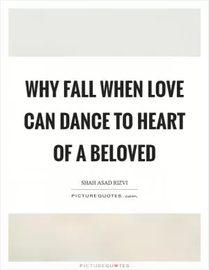 Why fall when love can dance to heart of a beloved Picture Quote #1