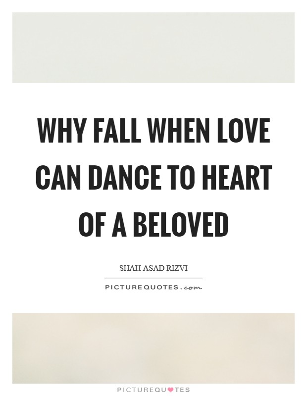 Why fall when love can dance to heart of a beloved Picture Quote #1