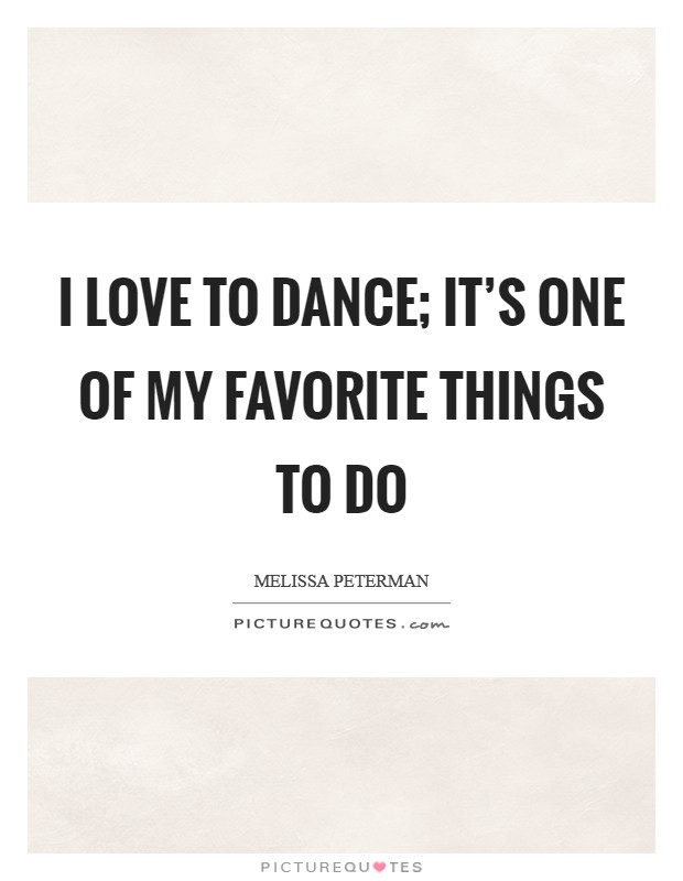 I love to dance; it's one of my favorite things to do Picture Quote #1