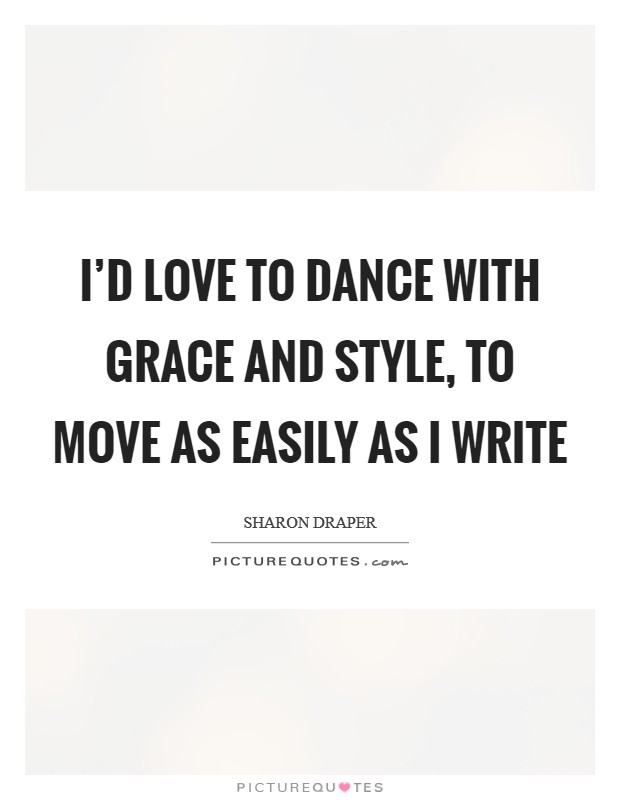 I'd love to dance with grace and style, to move as easily as I write Picture Quote #1