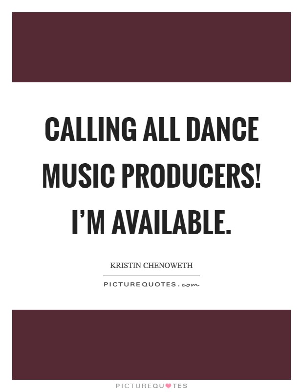 Calling all dance music producers! I'm available. Picture Quote #1