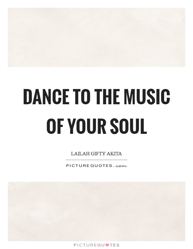 Dance to the music of your soul Picture Quote #1