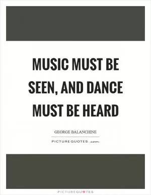 Music must be seen, and dance must be heard Picture Quote #1