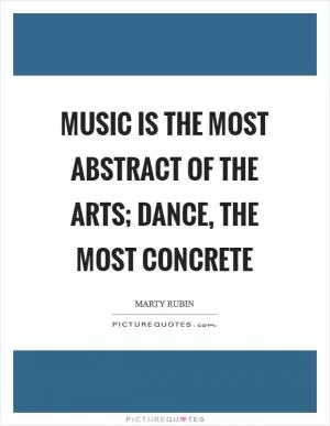Music is the most abstract of the arts; dance, the most concrete Picture Quote #1