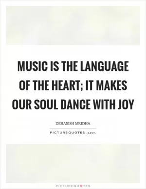 Music is the language of the heart; it makes our soul dance with joy Picture Quote #1