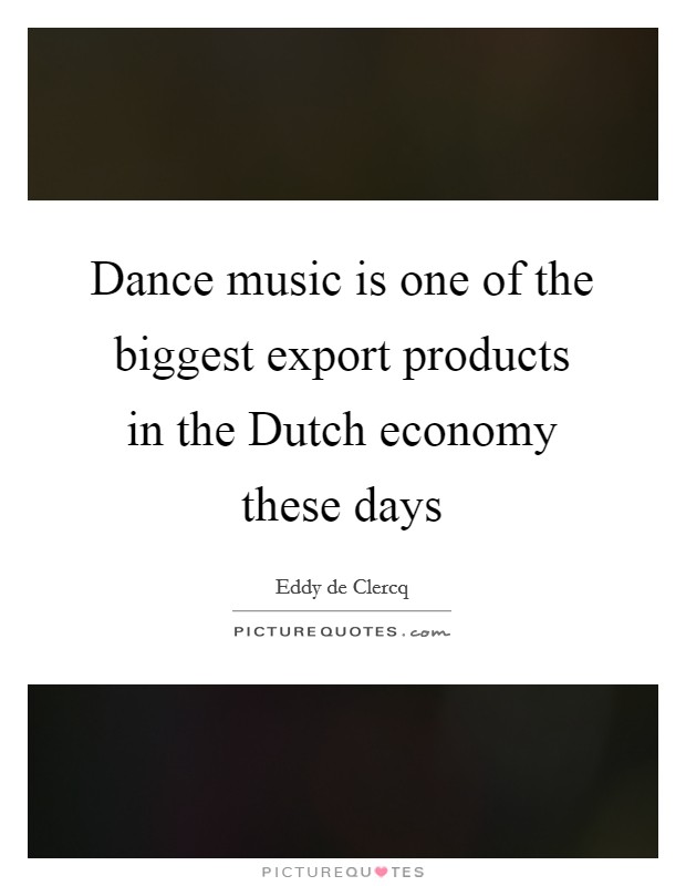 Dance music is one of the biggest export products in the Dutch economy these days Picture Quote #1