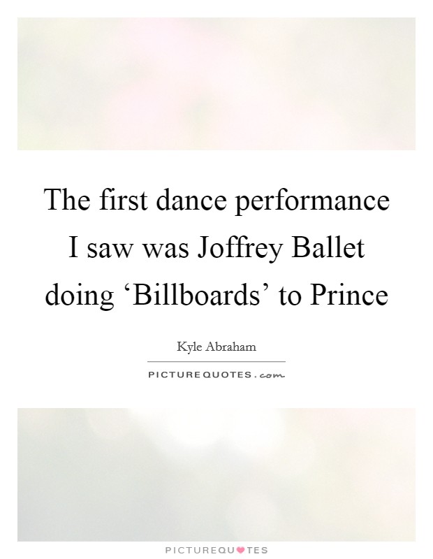 The first dance performance I saw was Joffrey Ballet doing ‘Billboards' to Prince Picture Quote #1