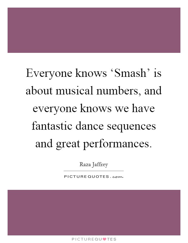 Everyone knows ‘Smash' is about musical numbers, and everyone knows we have fantastic dance sequences and great performances. Picture Quote #1
