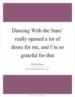 Dancing With the Stars’ really opened a lot of doors for me, and I’m so grateful for that Picture Quote #1