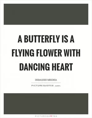 A butterfly is a flying flower with dancing heart Picture Quote #1