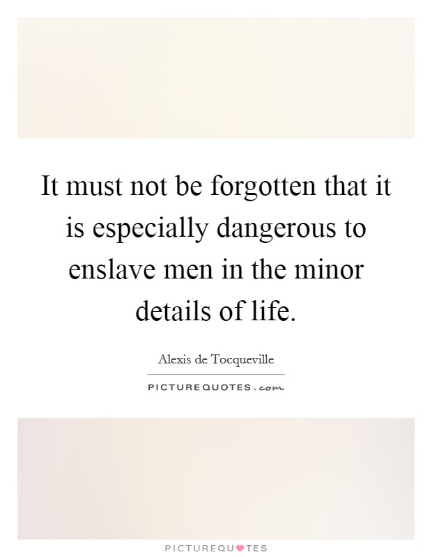 It must not be forgotten that it is especially dangerous to enslave men in the minor details of life. Picture Quote #1