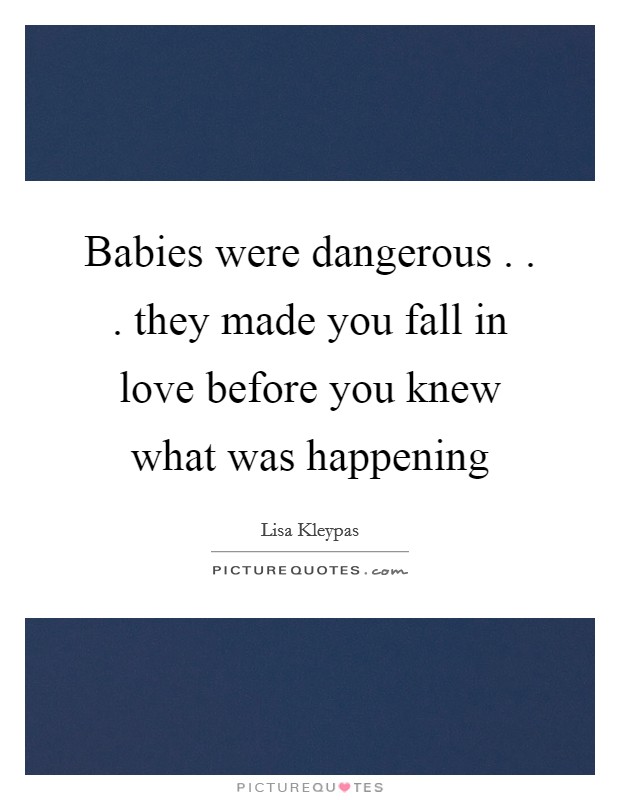 Babies were dangerous . . . they made you fall in love before you knew what was happening Picture Quote #1