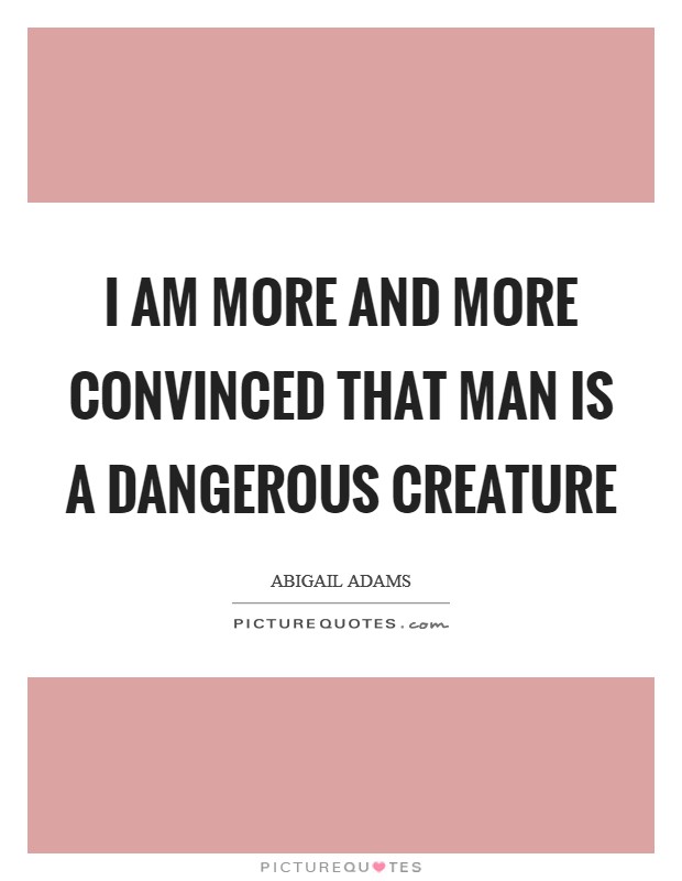 I am more and more convinced that man is a dangerous creature Picture Quote #1