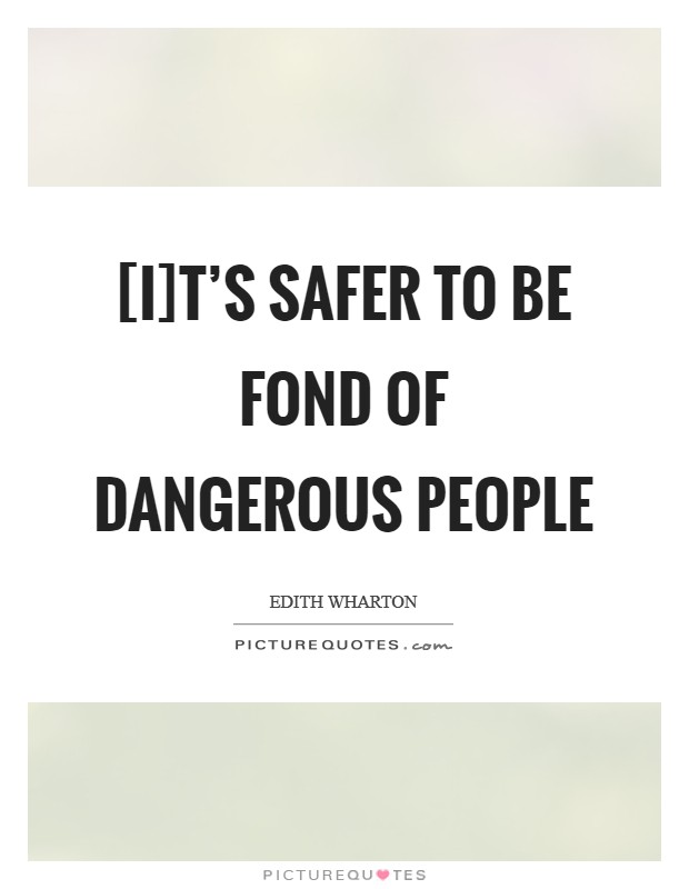 [I]t's safer to be fond of dangerous people Picture Quote #1