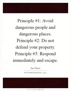 Principle #1: Avoid dangerous people and dangerous places. Principle #2: Do not defend your property. Principle #3: Respond immediately and escape Picture Quote #1